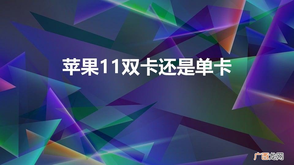 iphone11双卡还是单卡 苹果11双卡还是单卡