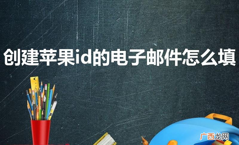 苹果电子邮件怎样填写 创建苹果id的电子邮件怎么填