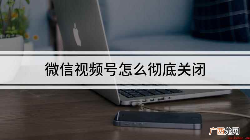 微信视频号怎么彻底关闭