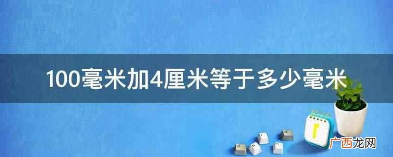 100毫米加4厘米等于多少毫米