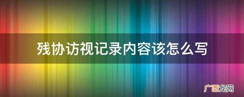 残协访视记录内容该怎么写