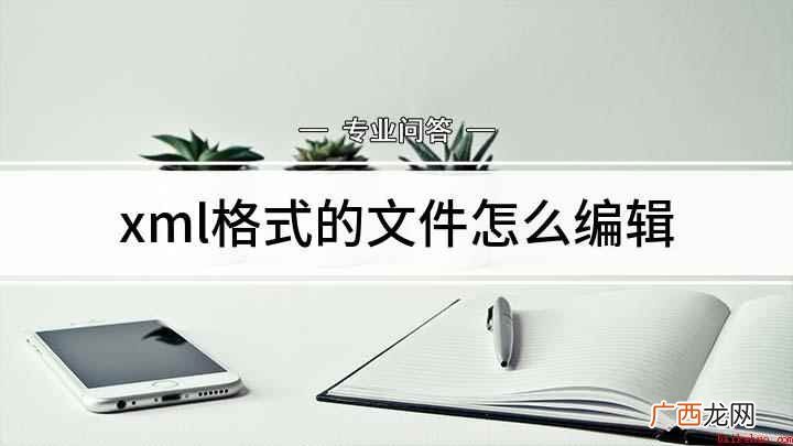 两种编辑xml文件的方法 xml格式的文件怎么编辑