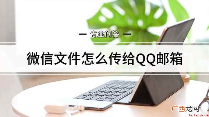 如何将微信文件传到QQ邮箱 微信文件怎么传给QQ邮箱