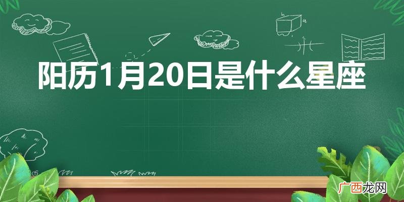 阳历一月二十是什么星座 阳历1月20日是什么星座