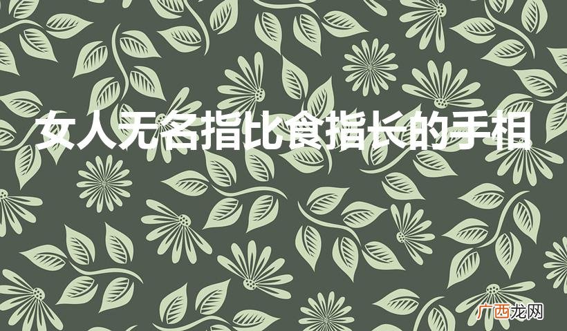 无名指比食指长的女人 女人无名指比食指长的手相