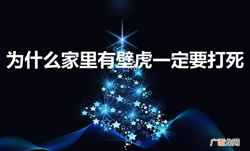 为什么家里有壁虎一定要打死（怎么消灭壁虎屋子里壁虎太多)