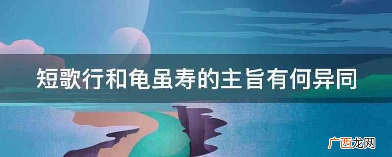短歌行和龟虽寿的主旨有何异同