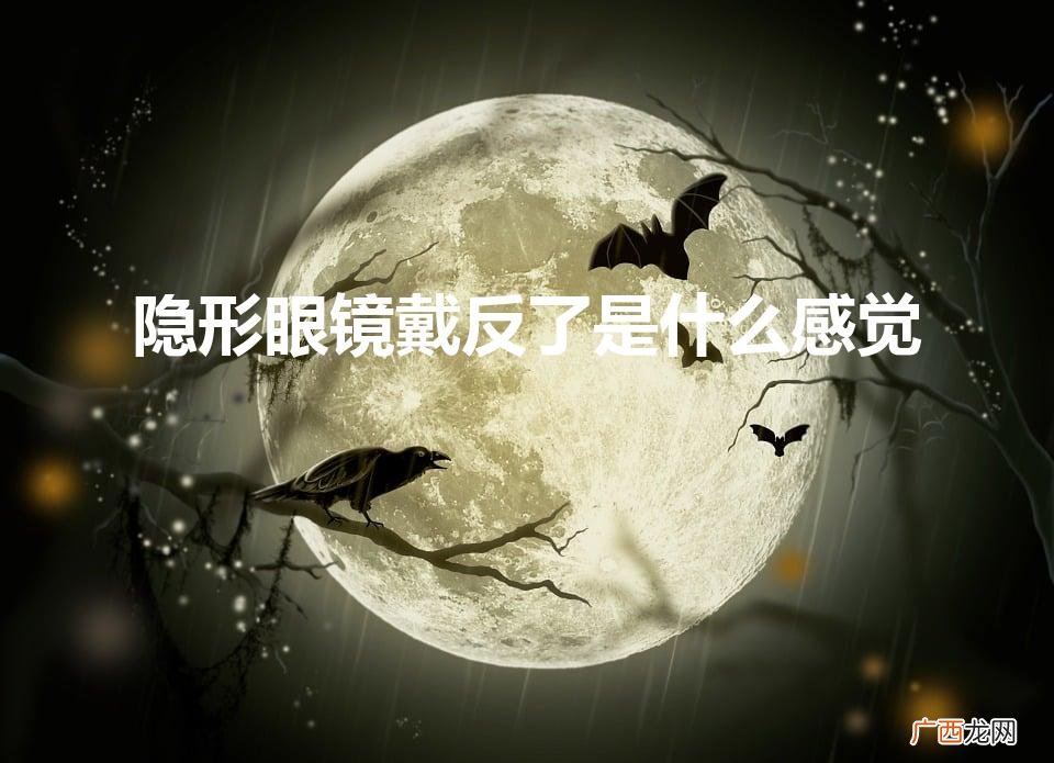 隐形眼镜戴反了什么感觉 隐形眼镜戴反了是什么感觉