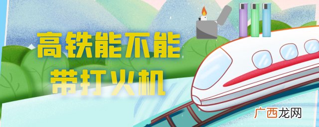 是不是不可以带打火机 高铁能不能带打火机