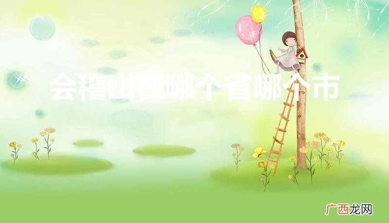 具体位置在哪里 会稽山在哪个省哪个市