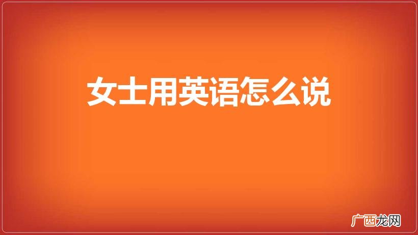 女士的英文怎么写 女士用英语怎么说
