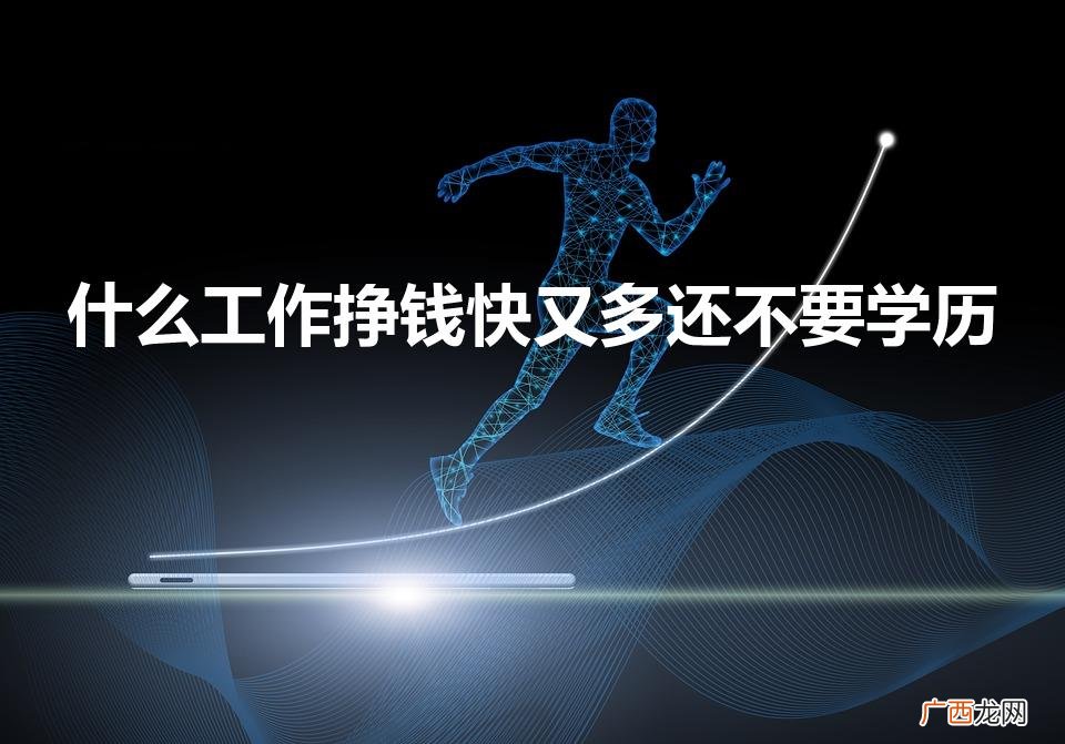 什么工作挣钱快又多还不要学历