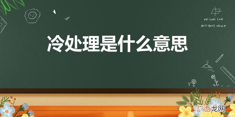 冷处理什么意思 冷处理是什么意思