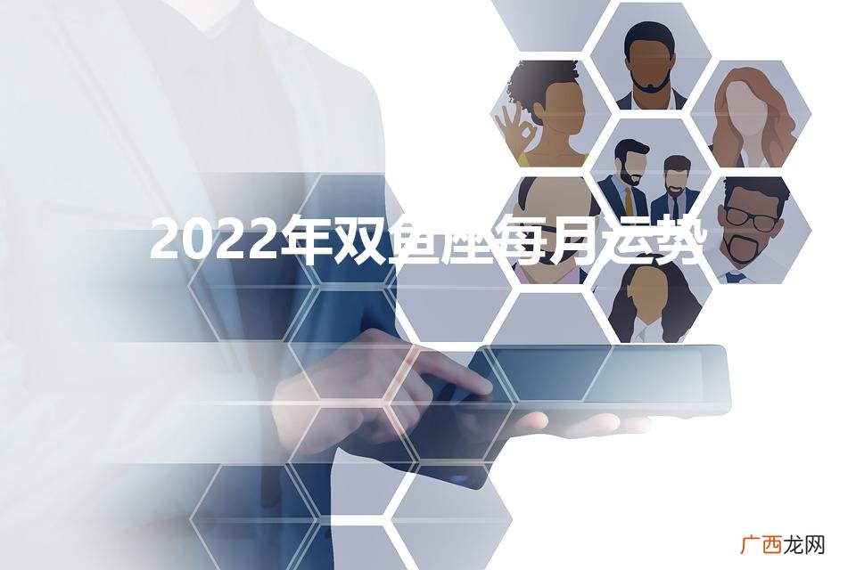 2023年双鱼座彻底大爆发 2022年双鱼座每月运势