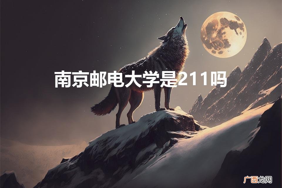 南京邮电大学是211吗还是985 南京邮电大学是211吗