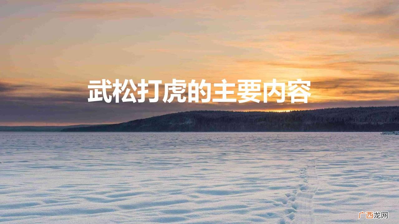 水浒第二十三回梗概 水浒传中武松打虎的主要内容概括