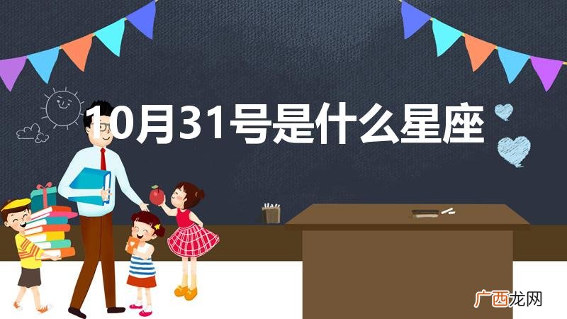 十月三十一号是什么星座的 10月31号是什么星座