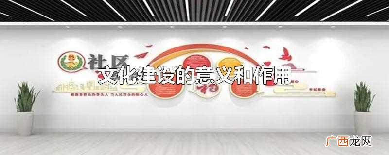 文化建设的意义是什么 文化建设的意义和作用