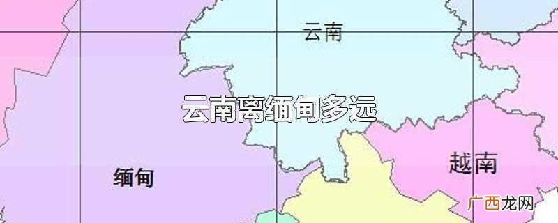 云南离缅甸多远有大巴车吗 云南离缅甸多远