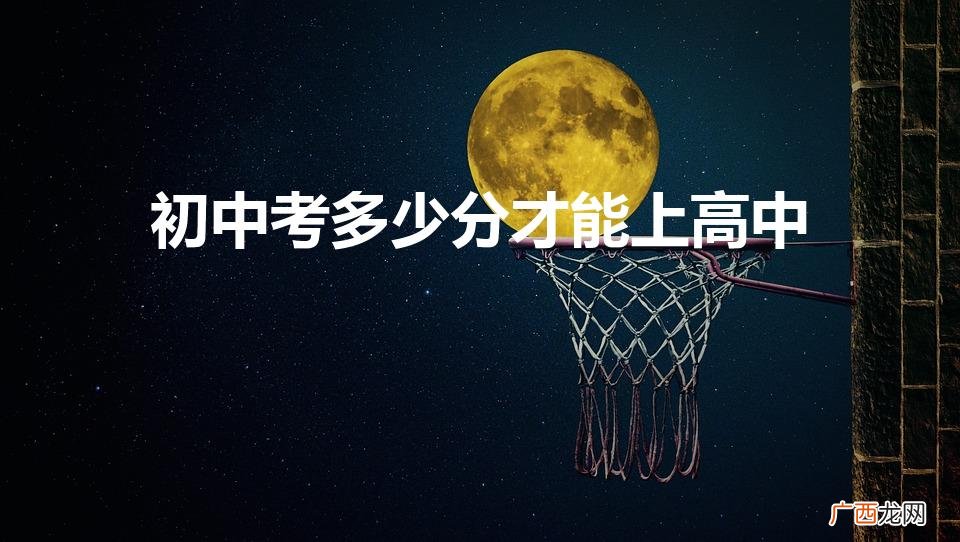 中考多少分可以读高中 初中考多少分才能上高中