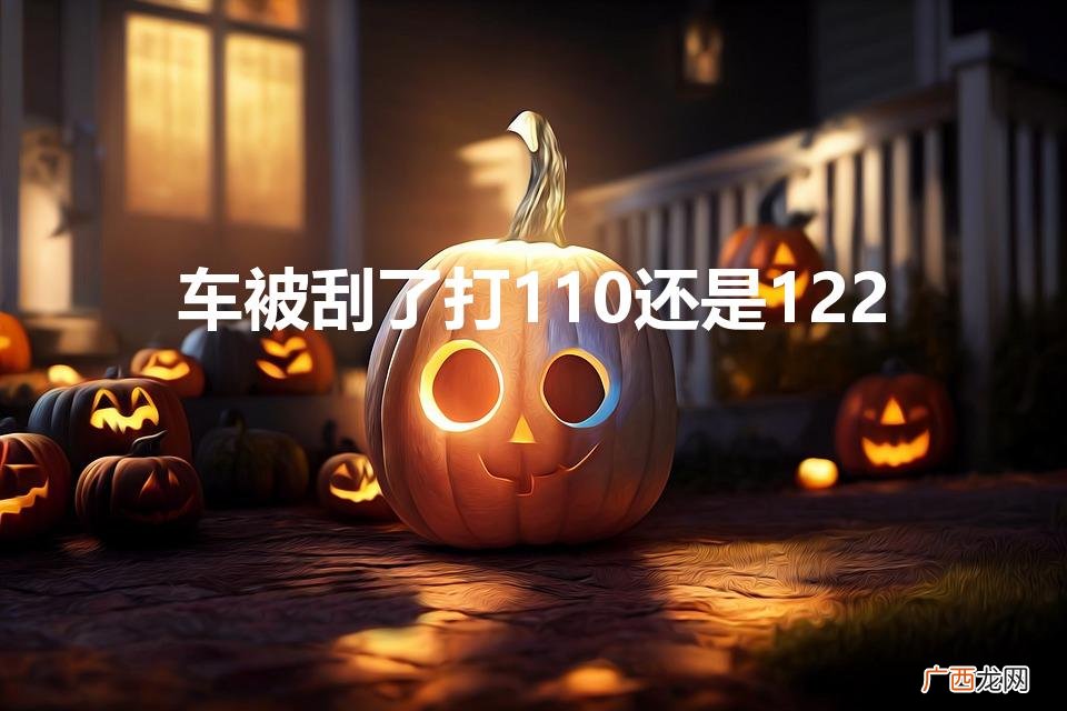 小区车被刮了打110还是122 车被刮了打110还是122