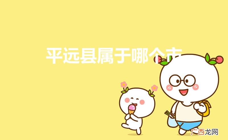 平远县属于哪个市（广州平远县属于哪个市)