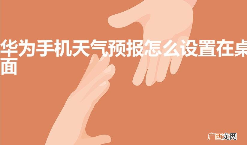 华为手机天气预报怎么设置在桌面