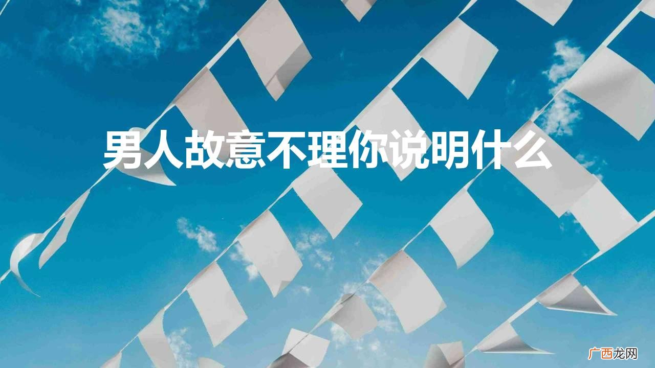 为什么男人故意不回复消息 男人故意不理你说明什么