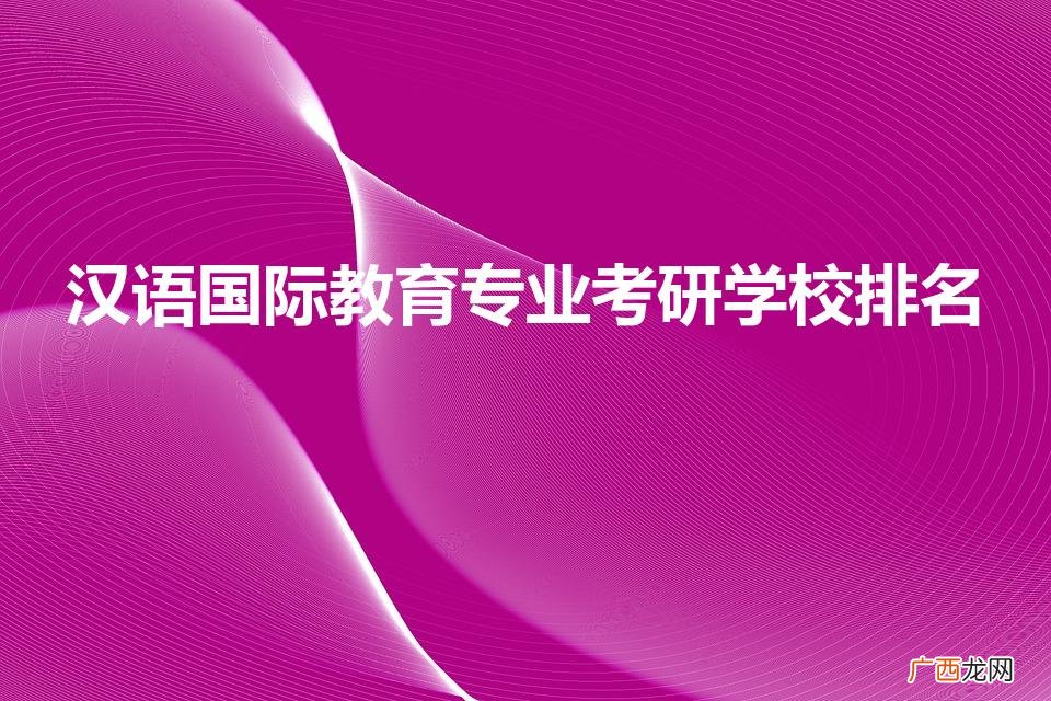 汉语国际教育专业考研学校排名（国际汉语教师证书含金量)