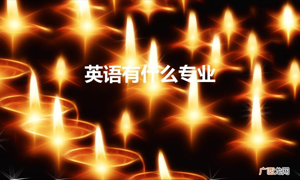 英语有什么专业（英语专业就业怎么样)