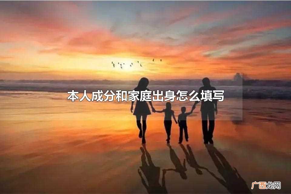 家庭出身怎么填写 本人成分怎么填