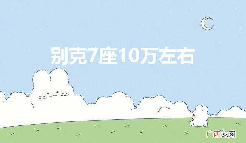 推荐这两款 别克7座10万左右的有哪些
