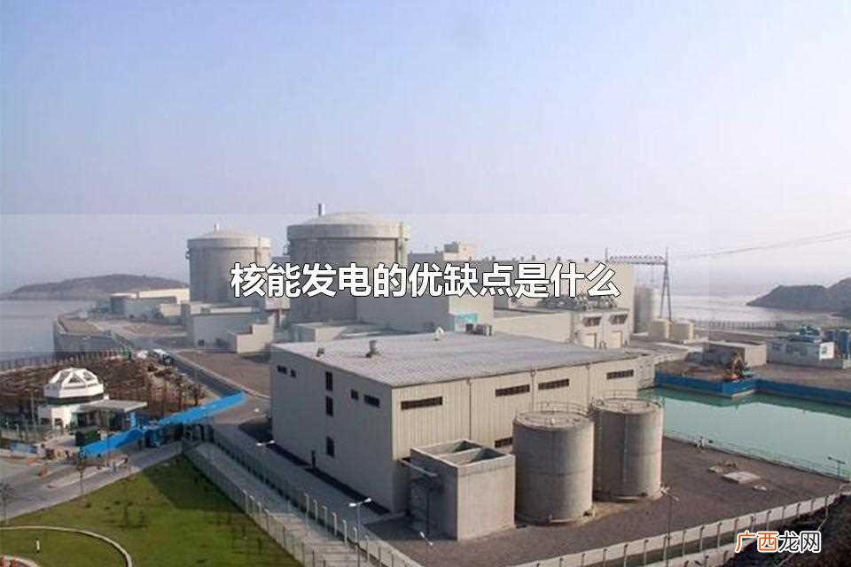 核能发电的优缺点有哪些 核能发电的优缺点是什么
