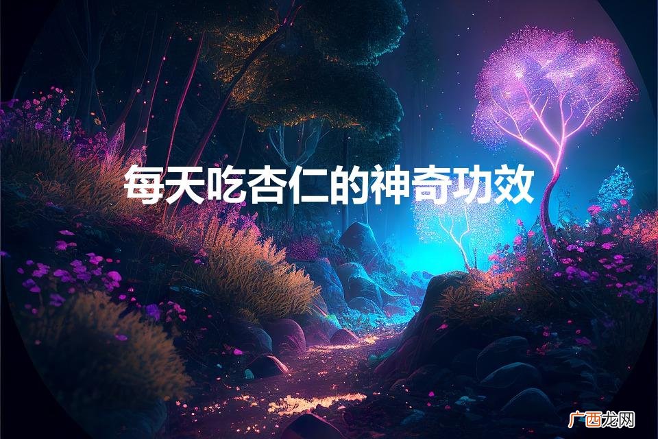 常吃杏仁,有哪些好处 每天吃杏仁的神奇功效