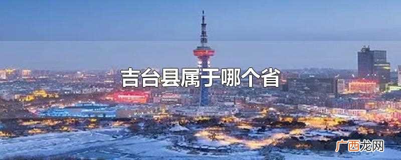 吉台县和东辽县有什么区别 吉台县属于哪个省