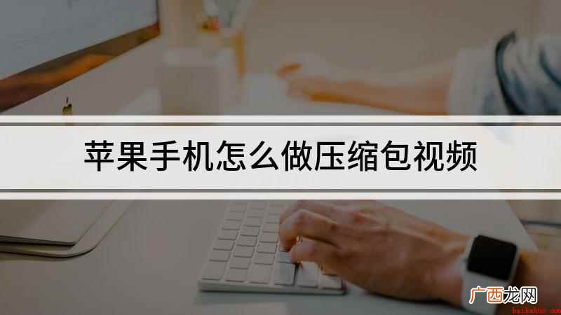 苹果手机怎么做压缩包视频