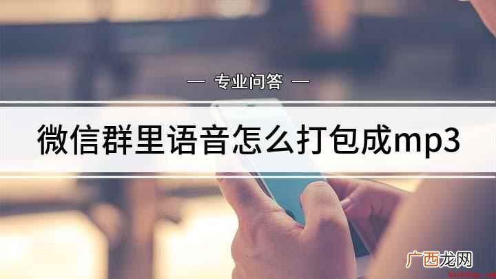 微信语音导出怎么合并 微信群里语音怎么打包成mp3