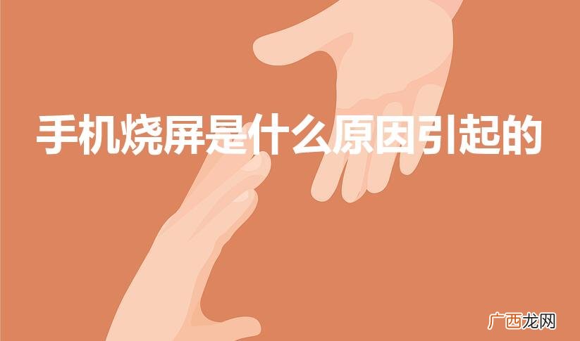 手机为什么会烧屏 手机烧屏是什么原因引起的