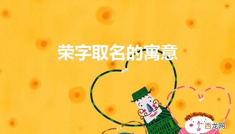荣字取名的寓意是什么 荣字取名的寓意