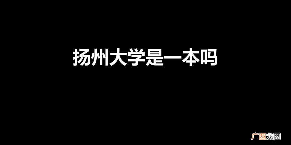 扬州大学是一本吗还是211 扬州大学是一本吗