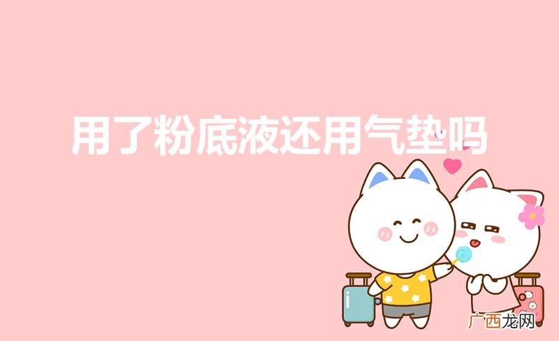 粉底液和气垫都要用吗 用了粉底液还用气垫吗