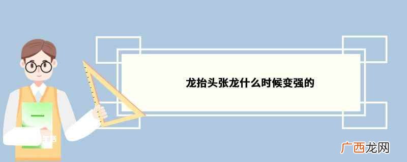 龙抬头张龙什么时候变强 龙抬头张龙什么时候变强的