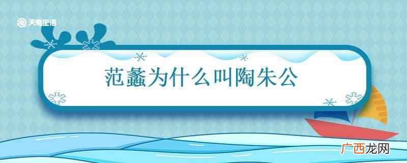 范蠡为何叫陶朱公 范蠡为什么叫陶朱公
