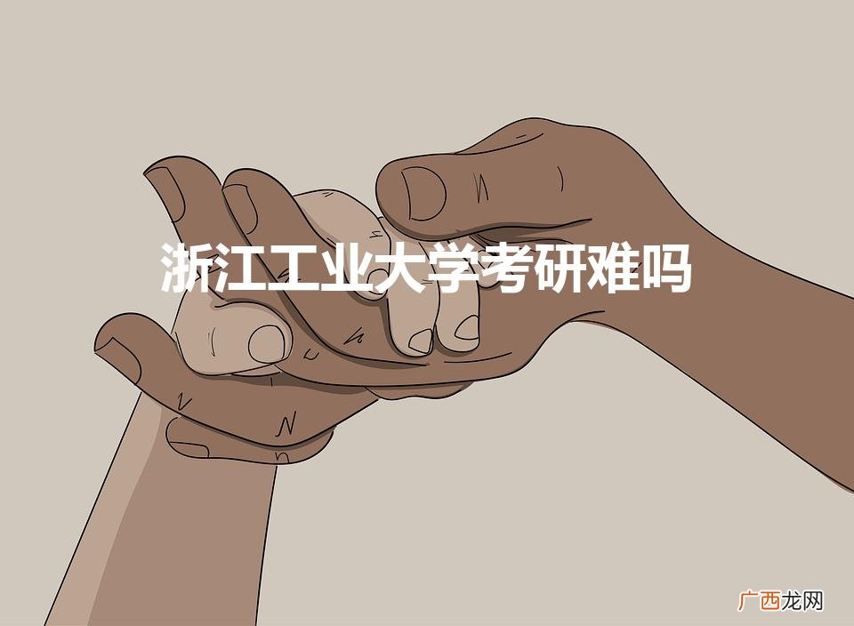 浙工大的研究生难考吗 浙江工业大学考研难吗