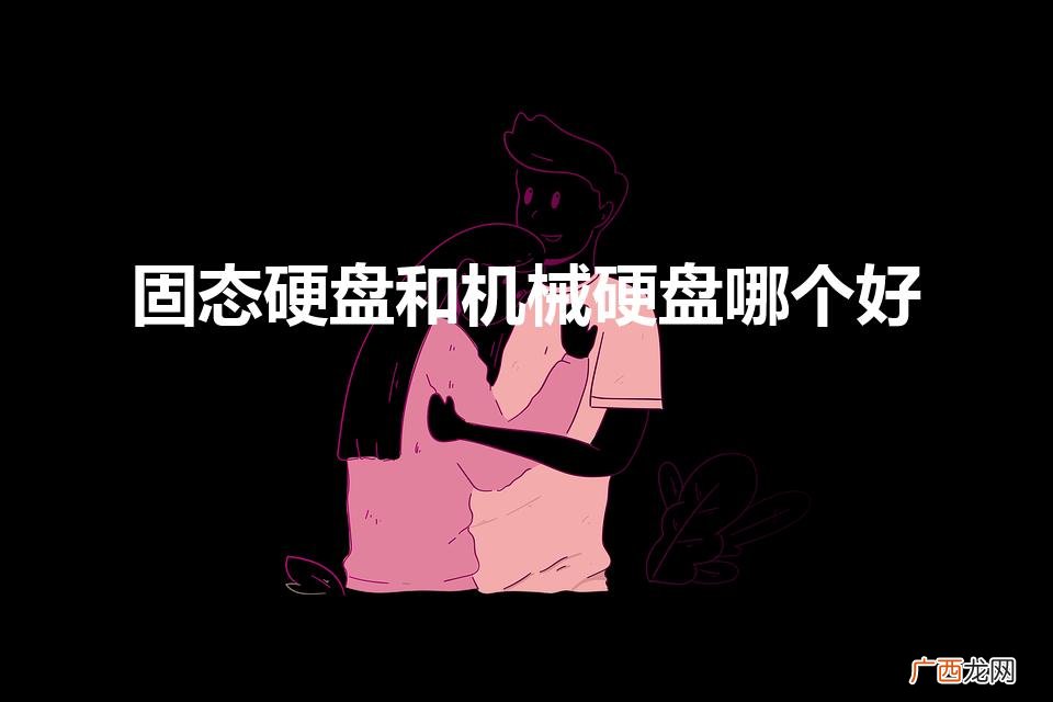 固态硬盘和机械硬盘哪个好些 固态硬盘和机械硬盘哪个好