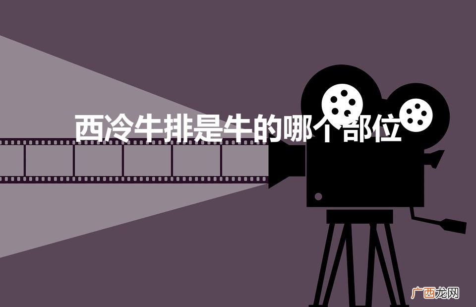 是牛的哪一个部分 西冷牛排是牛的哪个部位