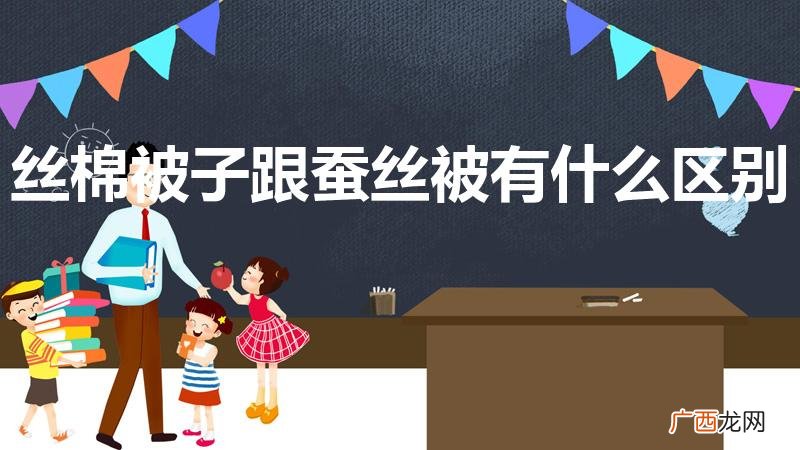 蚕丝被和丝绵被的区别是什么 丝棉被子跟蚕丝被有什么区别