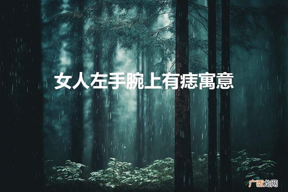 手腕上有痣的女人代表什么意思 女人左手腕上有痣寓意