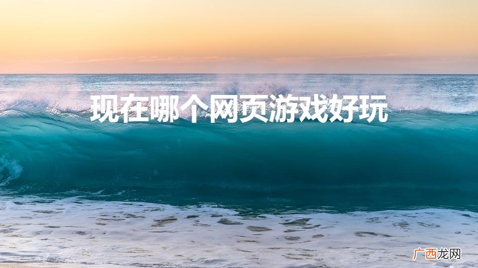 现在哪个网页游戏好玩点 现在哪个网页游戏好玩