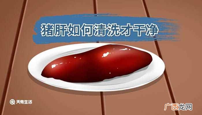 猪肝怎么清洗最干净 猪肝如何清洗才干净